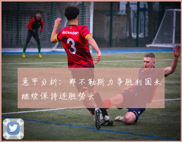 意甲分析：那不勒斯力争胜利国米继续保持连胜势头